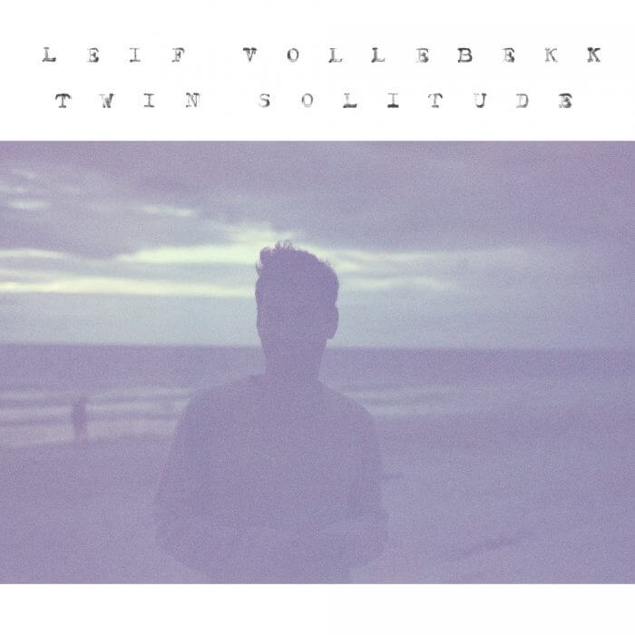[Album] Leif Vollebekk – «Twin Solitude »